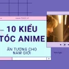 Top kiểu tóc Anime nam cuốn hút và ấn tượng ngoài đời