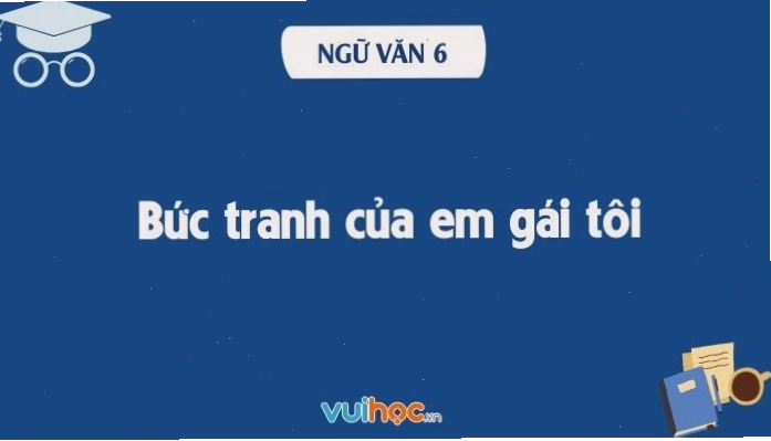 Soạn bài Bức tranh của em gái tôi - Văn 6 kết nối tri thức
